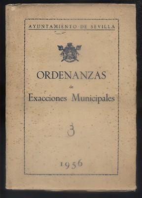 ORDENANZAS DE EXACCIONES MUNICIPALES. AYUNTAMIENTO DE SEVILLA 1956.