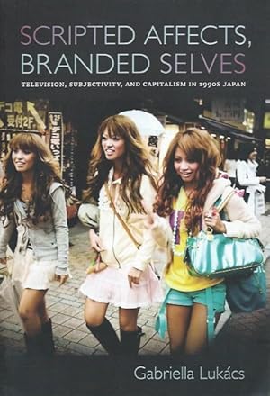 Image du vendeur pour Scripted Affects, Branded Selves: Television, Subjectivity, and Capitalism in 1990s Japan mis en vente par San Francisco Book Company