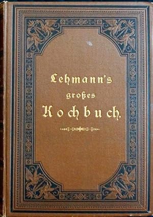 Lehmann`s Großes Kochbuch. Ein Handbuch für die Küche bei Zubereitung der Speisen und Getränke ne...