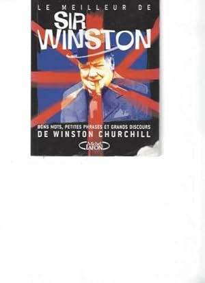 Le meilleur de Sir Winston : Bons mots petites phrases et grands discours de Winston Churchill