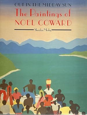 Out in the Midday Sun; The Paintings of Noel Coward