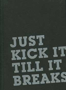 Seller image for Just Kick it Till it Breaks. March 8 - April 28, 2007. for sale by Wittenborn Art Books