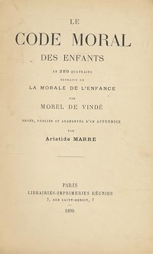 Le Code Moral des enfants en 250 quatrains extraits de La Morale de l'Enfance de Morel de Vindé. ...
