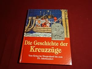 DIE GESCHICHTE DER KREUZZÜGE. Vom Krieg im Morgenland bis zum 13. Jahrhundert