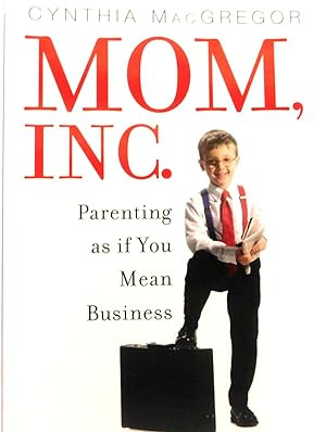 Seller image for Mom, Inc.: Parenting As If You Mean Business for sale by The Parnassus BookShop