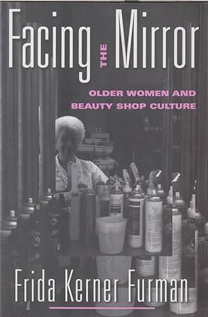 Bild des Verkufers fr Facing The Mirror: Older Women And Beauty Shop Culture zum Verkauf von Jonathan Grobe Books