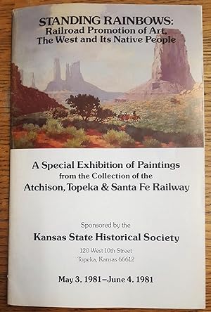 Seller image for Standing Rainbows: Railroad Promotion of Art, The West,and its Native People: A Special Exhibition of Paintings From The Collection of the Atchison, Topeka, and Santa Fe Railway Company for sale by Mullen Books, ABAA