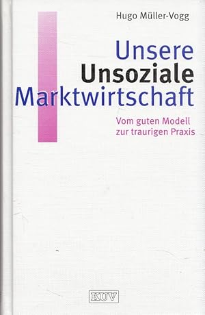 Image du vendeur pour Unsere unsoziale Marktwirtschaft : vom guten Modell zur traurigen Praxis. mis en vente par Versandantiquariat Nussbaum