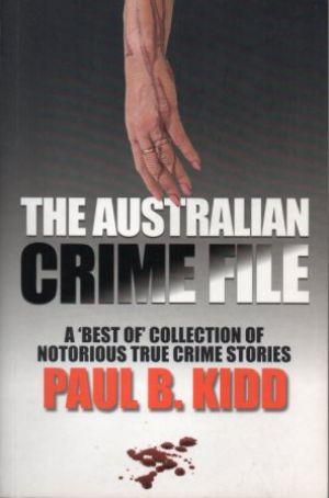 THE AUSTRALIAN CRIME FILE A 'Best Of' Collection of Notorious True Crime Stories