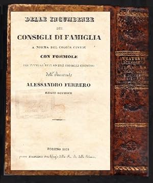 Seller image for Delle incumbenze dei consigli di famiglia a norma del Codice Civile con formole per tutti gl'atti ad essi consigli commessi dall'avvocato Alessandro Ferrero Regio Giudice. Unito con: Il testatore istruito secondo il Nuovo Codice, e Trattato analitico e ragionato delle successioni ab intestato secondo il disposto novissimo del Codice Civile con Tavole Genealogiche sui diversi ordini di successione dell'avvocato Alessandro Ferrero Regio Giudice for sale by Libri Antichi e Rari di A. Castiglioni