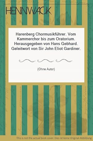 Harenberg Chormusikführer. Vom Kammerchor bis zum Oratorium. Herausgegeben von Hans Gebhard. Gele...