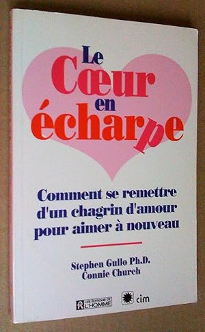 Le coeur en écharpe - Comment se remettre d'un chagrin d'amour pour aimer à nouveau