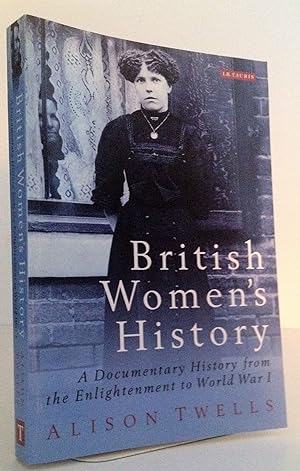 British Women's History: A Documentary History from the Enlightenment to World War I (Internation...