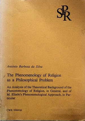 Seller image for The Phenomenology of Religion as a Philosophical Problem: An Analysis of the Theoretical Background of the Phenomenology of Religion, in General, and of M. Eliade's Phenomenological Approach, in Particular for sale by School Haus Books