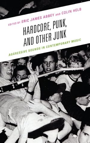 Bild des Verkufers fr Hardcore, Punk, and Other Junk : Aggressive Sounds in Contemporary Music zum Verkauf von GreatBookPrices