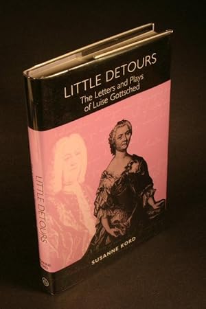 Bild des Verkufers fr Little detours : letters and plays by Luise Gottsched (1713-1762). zum Verkauf von Steven Wolfe Books