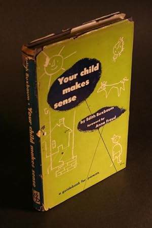 Imagen del vendedor de Your child makes sense. A guidebook for parents. With a contribution by Florence L. Swanson. Foreword by Anna Freud a la venta por Steven Wolfe Books