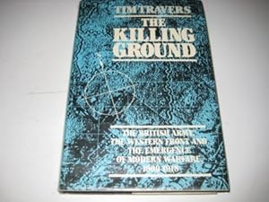 The Killing Ground: British Army, the Western Front and the Emergence of Modern Warfare, 1900-18