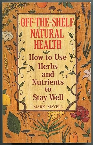 Seller image for Off-the-Shelf Natural Health: How to Use Herbs and Nutrients to Stay Well. From Energy Boosters to Smart Drugs to Longevity Aids: The Handbook of Natural Substances for Everyday Benefits for sale by Between the Covers-Rare Books, Inc. ABAA