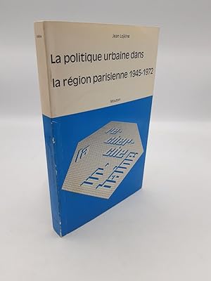 La politique urbaine dans la region parisienne 1945-1972