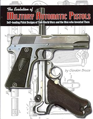 The Evolution of Military Automatic Pistols Self-Loading Pistol Designs of Two World Wars and the...