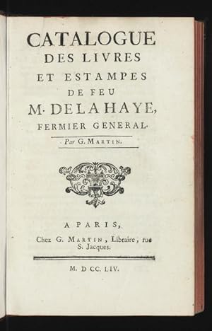 Catalogue des Livres et Estampes de feu M. De La Haye, Fermier general. Par G. Martin