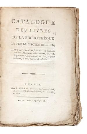 Catalogue des Livres de la Bibliothèque de feu le Citoyen Blondel; dont la Vente se fera en sa ma...