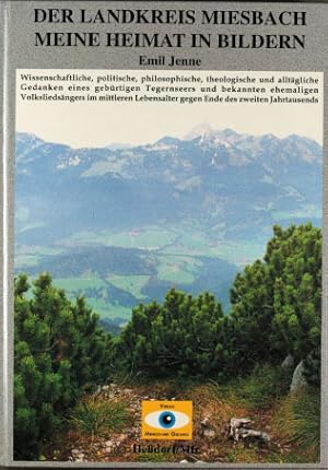 Der Landkreis Miesbach : meine Heimat in Bildern ; wissenschaftliche, politische, philosophische,...