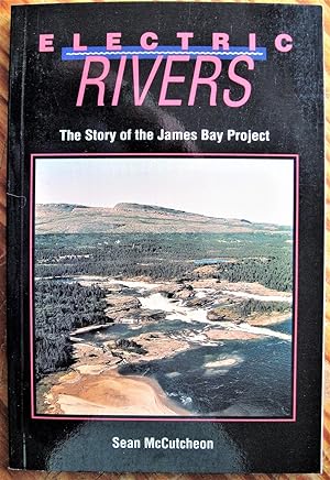 ELECTRIC RIVERS. The Story of the James Bay Project.