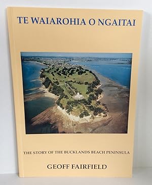 Seller image for TE WAIAROHIA O NGAITAI The Story of the Bucklands Beach Peninsula for sale by East Coast Books