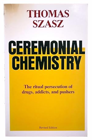 Ceremonial Chemistry: The Ritual Persecution of Drugs, Addicts, and Pushers