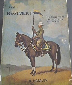 The Regiment : An Outline of the History and the Uniforms of the British South Africa Police