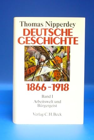 Deutsche Geschichte 1866-1918. - Band I - Arbeitswelt und Bürgergeist.