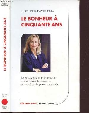 Image du vendeur pour LE BONHEUR A CINQUANTE ANS - LE PASSAGE DE LA MENOPAUSE : TRANSFORMEZ LA NECESSITE EN UNE ENERGIE POUR LA VRAIE VIE mis en vente par Le-Livre