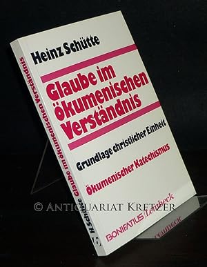 Glaube im ökumenischen Verständnis. Grundlage christlicher Einheit. Von Heinz Schütte. (Ökumenisc...