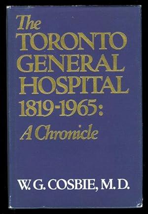 THE TORONTO GENERAL HOSPITAL, 1819-1965: A CHRONICLE.