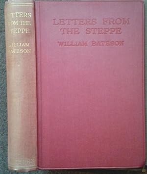 LETTERS FROM THE STEPPE. WRITTEN IN THE YEARS 1886-1887. BY WILLIAM BATESON.