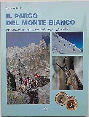 Il Parco del Monte Bianco. 99 itinerari per vette, sentieri, rifugi e ghiacciai.
