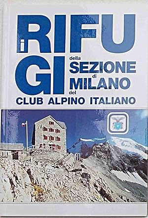 I rifugi della Sezione di Milano del Club Alpino Italiano.