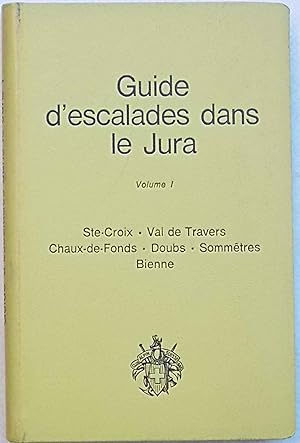 Seller image for Guide d'escalades dans le Jura. Volume I. Ste-Croix - Val de Travers - Chaux-de-Fonds - Doubs - Sommetres - Bienne. for sale by S.B. Il Piacere e il Dovere