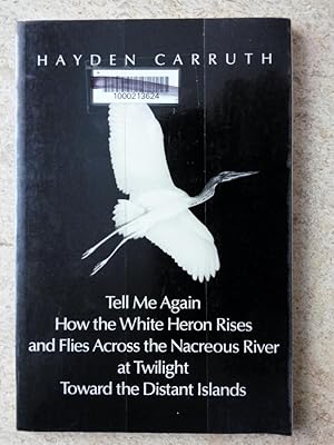 Bild des Verkufers fr Tell Me Again How the White Heron Rises and Flies Across the Nacreous River at Twilight Toward the Distant Islands zum Verkauf von P Peterson Bookseller