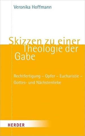 Seller image for Skizzen zu einer Theologie der Gabe : Rechtfertigung - Opfer - Eucharistie - Gottes- und Nchstenliebe for sale by AHA-BUCH GmbH