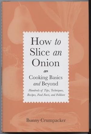 Image du vendeur pour How to Slice an Onion: Cooking Basics and Beyond- Hundreds of Tips, Techniques, Recipes, Food Facts and Folklore. mis en vente par E Ridge Fine Books