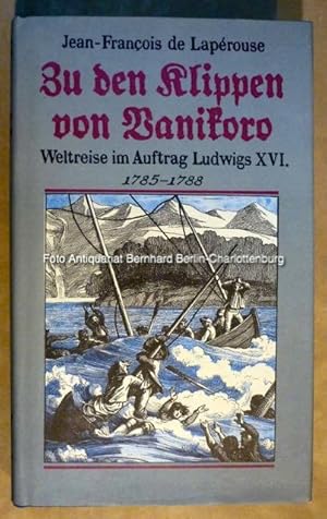 Image du vendeur pour Zu den Klippen von Vanikoro. Weltreise im Auftrag Ludwigs XVI. 1785-1788 (Alte abenteuerliche Reiseberichte) mis en vente par Antiquariat Bernhard