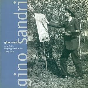 Gino Sandri. Arte, follia, linguaggio dell'anima 1892-1959