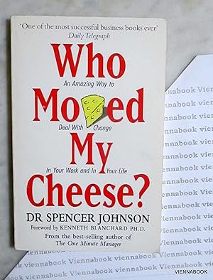 Who Moved My Cheese? An Amazing Way to Deal with Change in Your Work and In Your Life