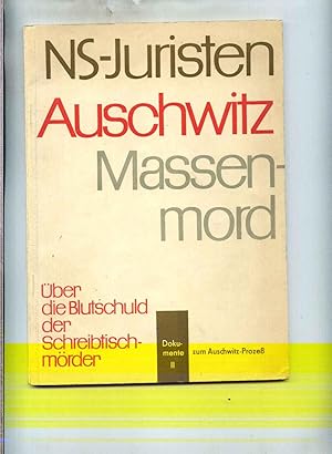 NS-Juristen - Auschwitz - Massenmord. Über die Blutschuld der Schreibtisch-Mörder. Herausgegeben ...