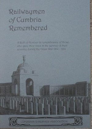 Railwaymen of Cumbria Remembered: A Roll of Honour in Remembrance of Those Who Gave Their Lives i...