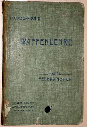 Waffenlehre. Herausgegeben von Anton Korzen und Rudolf Kühn. Heft X. Feldkanonen. Mit 14 Figurent...