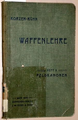 Waffenlehre. Herausgegeben von Anton Korzen und Rudolf Kühn. Heft X. Feldkanonen. Mit 14 Figurent...